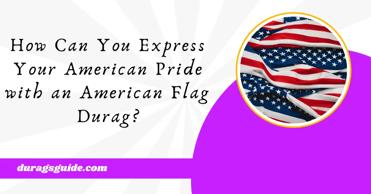 How Can You Express Your American Pride with an American Flag Durag?