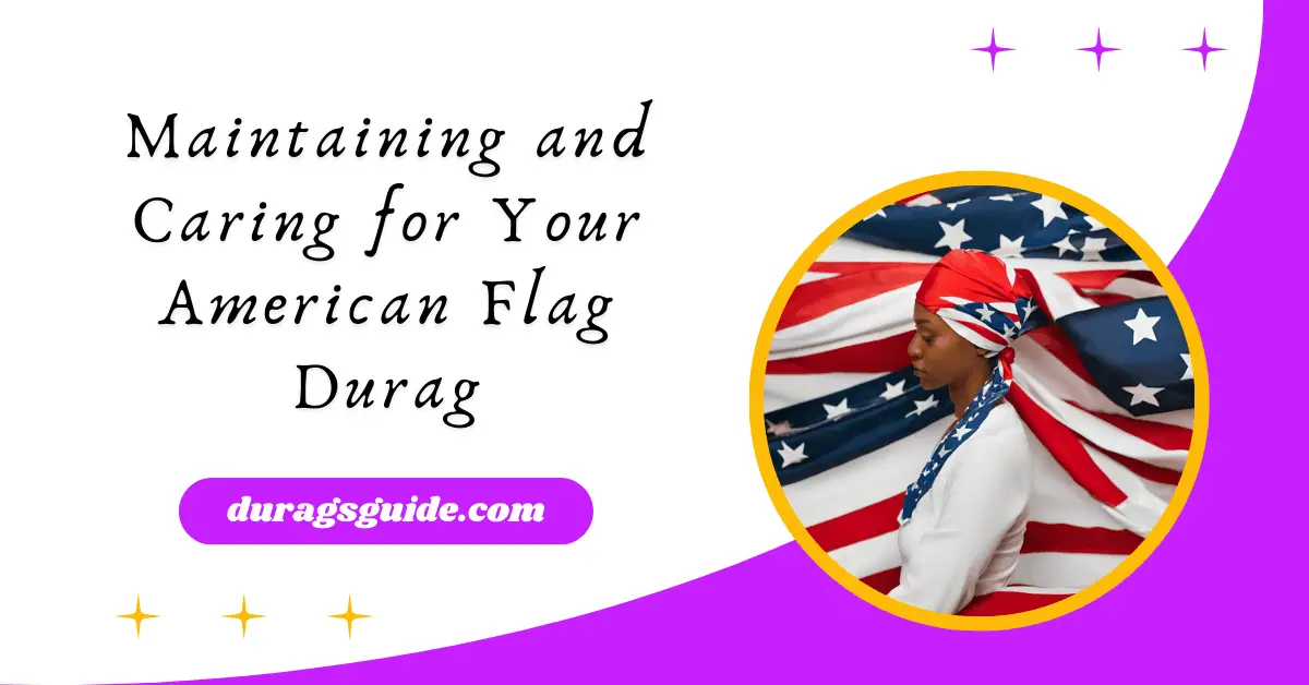 Maintaining and Caring for Your American Flag Durag