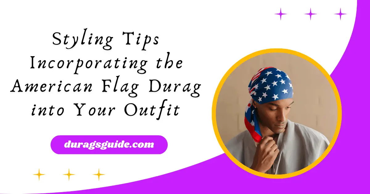 Styling Tips: Incorporating the American Flag Durag into Your Outfit