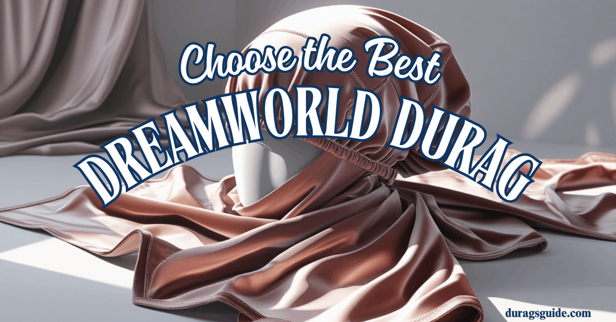 How to Choose the Best Dreamworld Durag for Your Needs